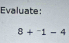 Evaluate:
8+^-1-4