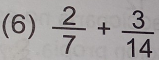 (6)  2/7 + 3/14 