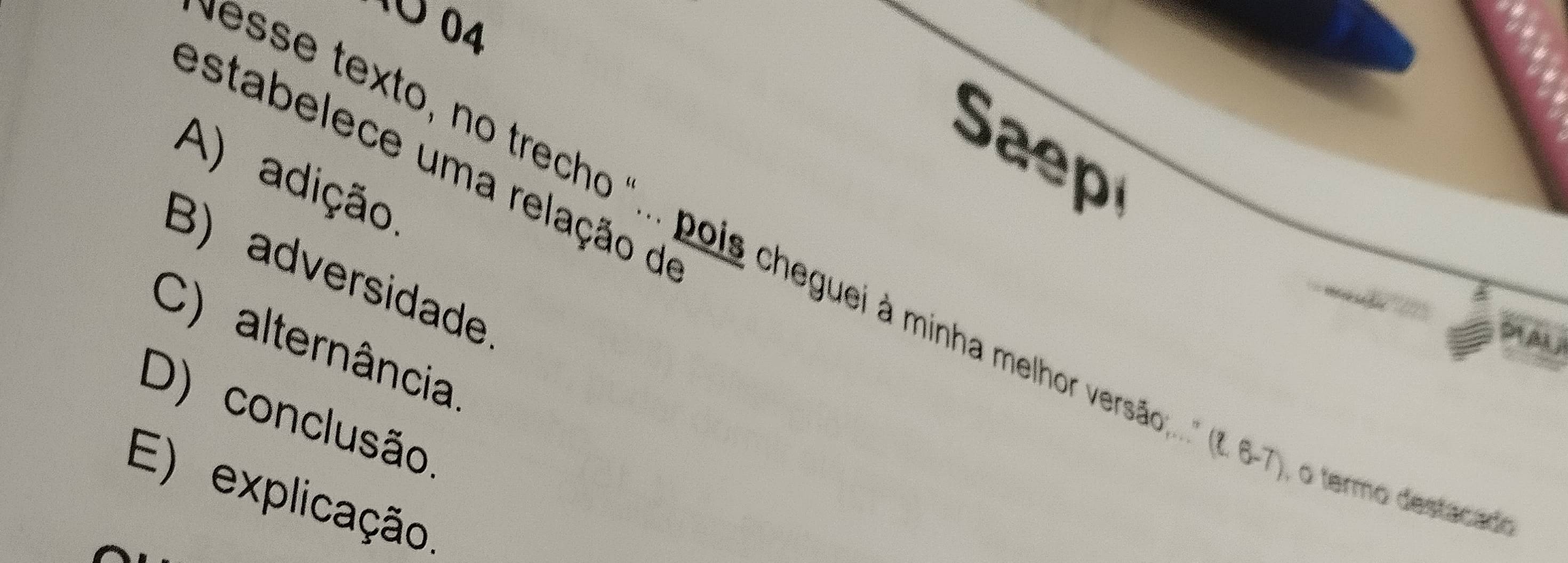 Saep
estabelece uma relação d
A) adição
B) adversidade
esse texto, no trecho "... pois cheguei à minha melhor versão;... (. 6-7), o termo destad
C) alternância
D) conclusão
E) explicação