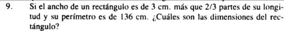 Si el ancho de un rectángulo es de 3 cm. más que 2/3 partes de su longi- 
tud y su perímetro es de 136 cm. ¿Cuáles son las dimensiones del rec- 
tángulo?