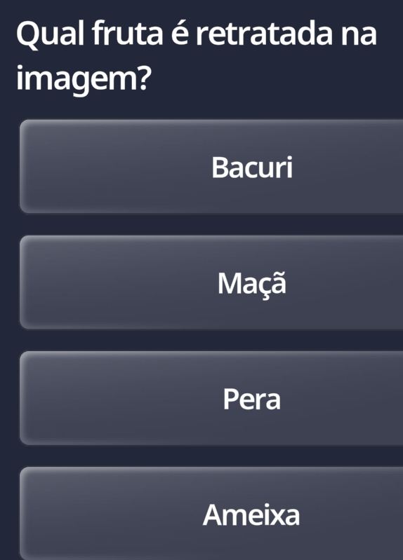 Qual fruta é retratada na
imagem?
Bacuri
Maçã
Pera
Ameixa