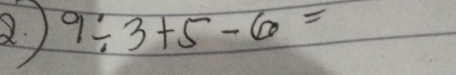 2 ) 9/ 3+5-6=