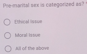 Pre-marital sex is categorized as?
Ethical Issue
Moral Issue
All of the above