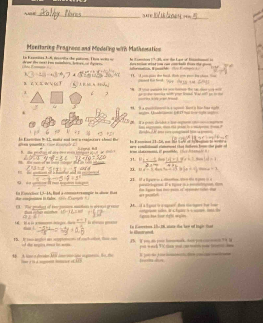 NAME
_
Monitoring Progress and Modeling with Mathematics
In Esercies 3-4, describe the pattern. Then write or In Kkerstiry 17-20, wse the Lane of Usannamnt to
draw the next two numbers, litters, or figures.  determius oiat you can cntriads from the glos
8a Exmpio  (   intormation, f puplide   S) e  K cmpi    
17. If joiz pues the frl, iinh you yuee the stass. You
s Z Y X 6.1 panend this fioal
14. I your pame for you isimon the too, doe yoy wit
z
7 ge to the mviea with you forad. You will go do te
covig tide pret frend.
44 5 19, U a gsemertos a sposrl farn in hãs fiea eulo
B.  le. Quädrstäpesäd GRF fol te rig he mate s
20. 11 a prent dévides e lut-onçmnn ente monsomgmen
fir segromás, cmm ths peaed to a mtyron, poss P
dede  d  io yra kungraent hn s gmt 
In Exerises 9512, make and trst a conjecture abod the In E rercinnt 21-34, soe te Lor ot 15Magant to wortor o
given quantity. ( Sor faanade 2 new conditional statemend that follows fron the pair of
9. the pdam of any two micn imagate (l ir 0 true stateme. if peinle.en lo a m d  
31. if.. the |x|>2.5 x^(-2)  x|y=2
1   the sun of as in ns integer fad a o       4 =x
22 11 d=1 7x/ 13 b  a^(-1)
1  ne quatiot of a humber and its enmpeneel 
23. If a fgur es a cluetins, tey t f gurs in é
12. der antione GI eo montón intgen parllelogni. If « frpme 195 sor slateom, fam
En Exnrcins 13-14, fnd a contorexample to alw that Uoe Nagaco lus toro paíso eol eprmisón vistes aar
he eo fecn la fadoe,  Cio E t  ore posital
T3. The product of two prstive nambes is arwayd gramar 2.  If a l gase is is sqrs the the sgers has tour
ta oother mnither congt séden. If a lgant to a nmire, cend de
ligions his for righil uighin
 (n+1)/5  la sésujo genster
san j In Exerrions 23-28 state the lv of lngle fhat
is ienr ated.
15. It yas anglen ae suplements of jouch other, thin onn .25. If you do youu horomrk, tes you co m 39 M
of the sng tes men io smes you t wch TV, than yout can main you teene ho
18 A Am s gasde widehat MS ine vão lne argmentá. Bo, te Il you do f im ioant time cos a cctre
overline MY Lnvernts Sturs