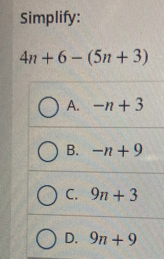 Simplify:
4n+6-(5n+3)
A. -n+3
B. -n+9
C. 9n+3
D. 9n+9