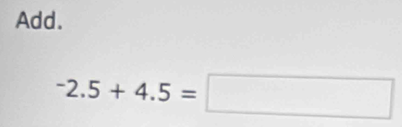 Add.
^-2.5+4.5=□