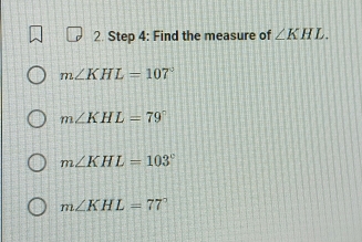 Find the measure of ∠ KHL.
m∠ KHL=107°
m∠ KHL=79°
m∠ KHL=103°
m∠ KHL=77°