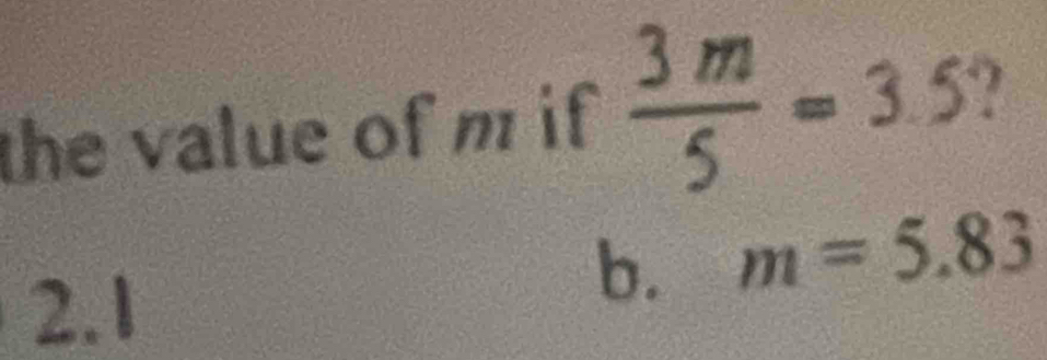 the value of m if .  3m/5 =3.5 1 
2.1 
b. m=5.83