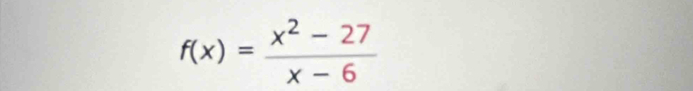 f(x)= (x^2-27)/x-6 