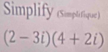 Simplify (Simplifique)
(2-3i)(4+2i)