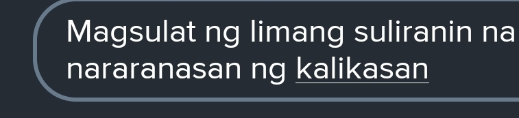 Magsulat ng limang suliranin na 
nararanasan ng kalikasan