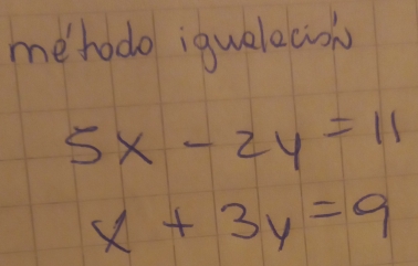 mehodo igualeaon
5x-2y=11
x+3y=9