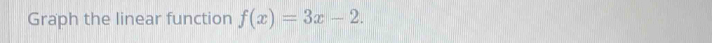 Graph the linear function f(x)=3x-2.