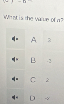 1 0 
What is the value of n?
× A 3
x B -3
× C 2
× D -2