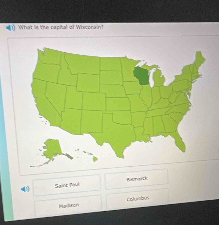What is the capital of Wisconsin?
D Saint Paul Bismarck
Madison Columbus