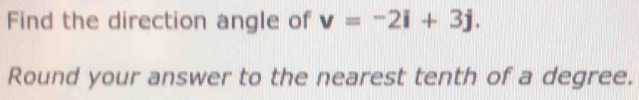 Find the direction angle of v=-2i+3j. 
Round your answer to the nearest tenth of a degree.