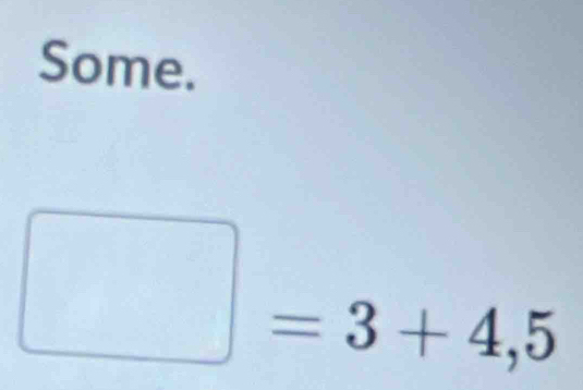 Some.
□ =3+4,5