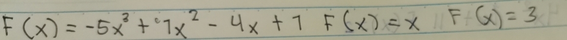 F(x)=-5x^3+7x^2-4x+7F(x)=xF(x)=3