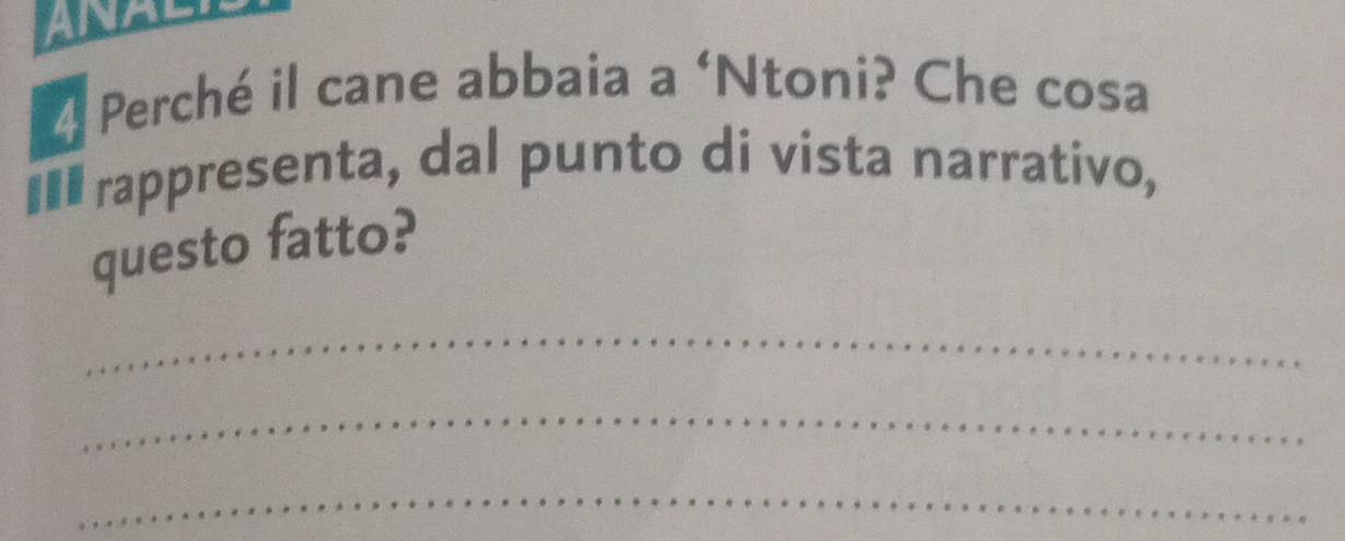 AN 
4 Perché il cane abbaia a ‘Ntoni? Che cosa 
€£ rappresenta, dal punto di vista narrativo, 
questo fatto? 
_ 
_ 
_