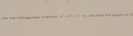 Use the Pythagorean Theorem, a^2+b^2=c^2 to calculate the length of 3