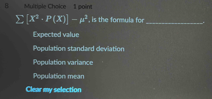 sumlimits [X^2· P(X)]-mu^2 , is the formula for_
.
Expected value
Population standard deviation
Population variance
Population mean
Clear my selection