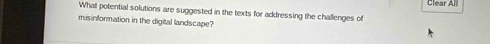 Clear All 
What potential solutions are suggested in the texts for addressing the challenges of 
misinformation in the digital landscape?