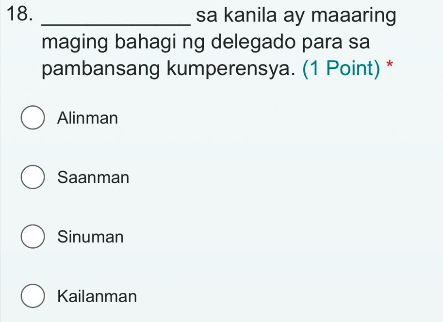 sa kanila ay maaaring
maging bahagi ng delegado para sa
pambansang kumperensya. (1 Point) *
Alinman
Saanman
Sinuman
Kailanman