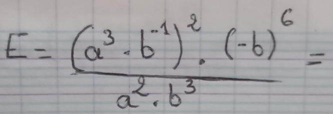 E=frac (a^3· b^(-1))^2· (-b)^6a^2· b^3=