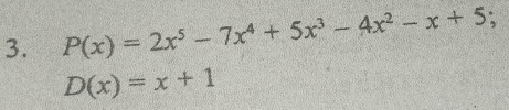 P(x)=2x^5-7x^4+5x^3-4x^2-x+5;
D(x)=x+1