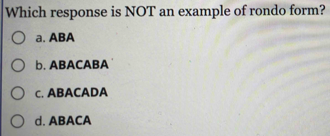 Solved: Which response is NOT an example of rondo form? a. ABA b ...