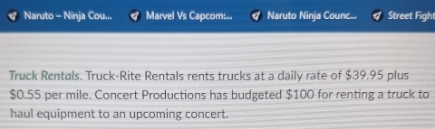 Naruto - Ninja Cou... Marvel Vs Capcom:... Naruto Ninja Counc... Street Figh 
Truck Rentals. Truck-Rite Rentals rents trucks at a daily rate of $39.95 plus
$0.55 per mile. Concert Productions has budgeted $100 for renting a truck to 
haul equipment to an upcoming concert.