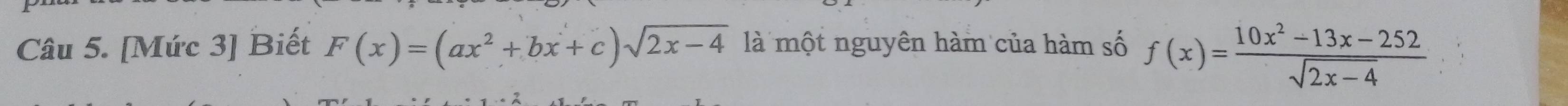 [Mức 3] Biết F(x)=(ax^2+bx+c)sqrt(2x-4) là một nguyên hàm của hàm số f(x)= (10x^2-13x-252)/sqrt(2x-4) 