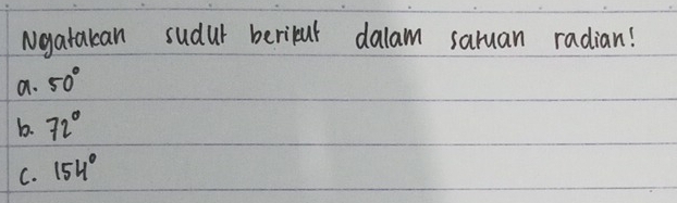 Ngatakan sudur berilur dalam saruan radian!
a. 50°
b. 72°
C. 154°