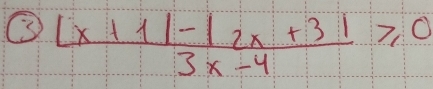 ③  (|x+1|-|2x+3|)/3x-4 ≥slant 0