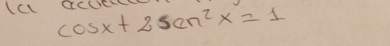 ICL CCUEL cos x+2scn^2x=1