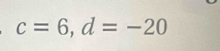 c=6, d=-20