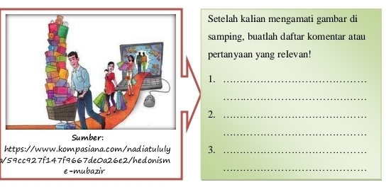 etelah kalian mengamati gambar di 
amping, buatlah daftar komentar atau 
ertanyaan yang relevan! 
._ 
_ 
._ 
Sumber: 
_ 
https://www.kompasiana.com/nadiatululy 3._ 
/59cc927f147f9667de0a26e2/hedonism 
e -mubazir 
_