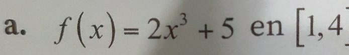 f(x)=2x^3+5 en [1,4]