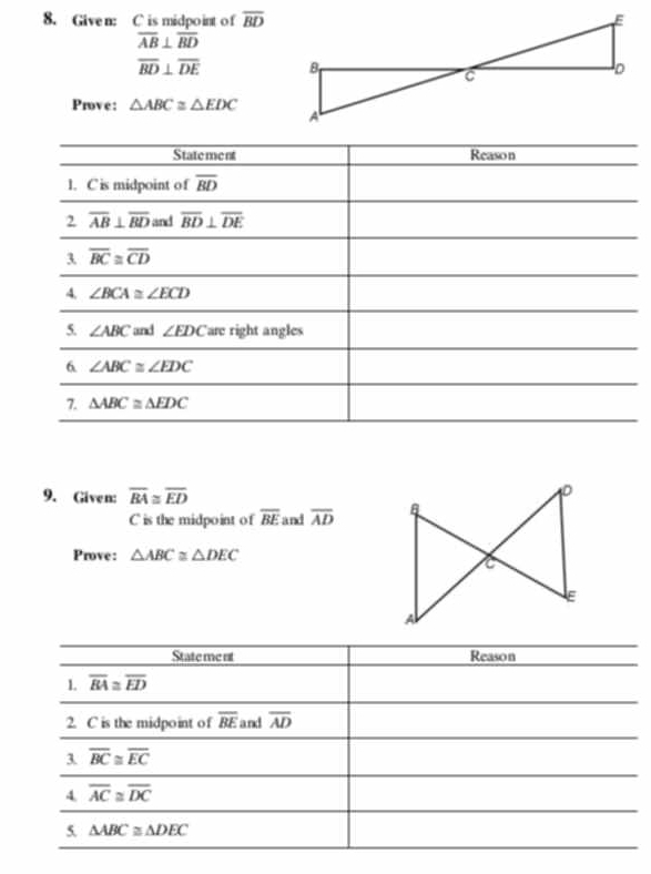 Give n: C is midpo int o f overline BD
overline AB⊥ overline BD
overline BD⊥ overline DE
Prove: △ ABC≌ △ EDC
9. Given: overline BA≌ overline ED
D
C is the midpoint of overline BE and overline AD
Prove: △ ABC≌ △ DEC
E
A