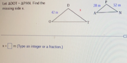 Let △ DOT-△ PAN. Find the 
missing side x.
x=□ m (Type an integer or a fraction.)