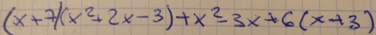 (x+7)(x^2+2x-3)+x^2-3x+6(x+3)