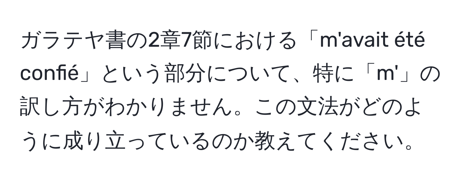 ガラテヤ書の2章7節における「m'avait été confié」という部分について、特に「m'」の訳し方がわかりません。この文法がどのように成り立っているのか教えてください。