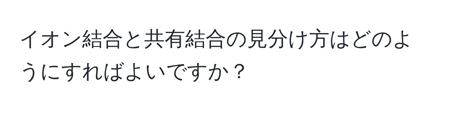 イオン結合と共有結合の見分け方はどのようにすればよいですか？