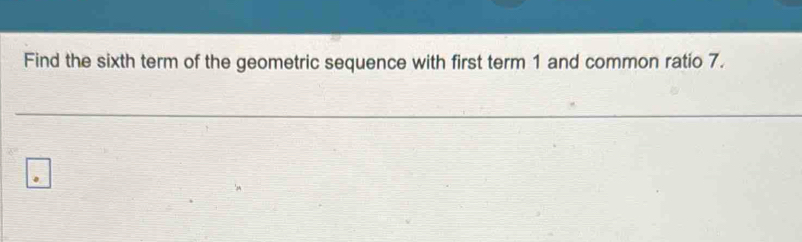 Find the sixth term of the geometric sequence with first term 1 and common ratio 7.