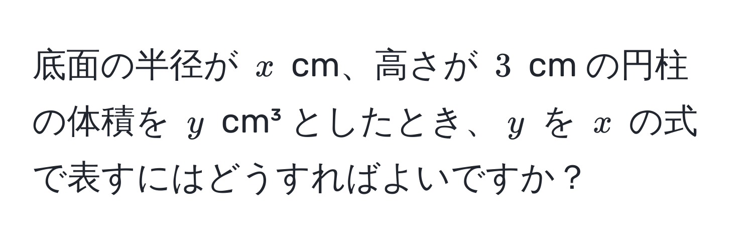 底面の半径が $x$ cm、高さが $3$ cm の円柱の体積を $y$ cm³ としたとき、$y$ を $x$ の式で表すにはどうすればよいですか？