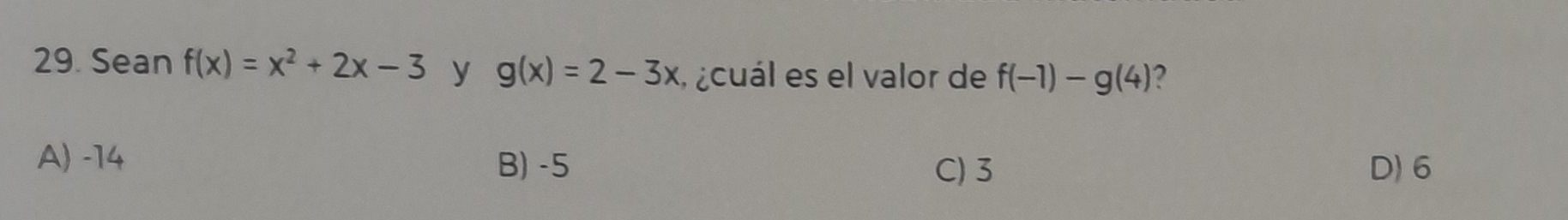 Sean f(x)=x^2+2x-3 y g(x)=2-3x ¿cuál es el valor de f(-1)-g(4) 2
A) -14 B) -5 D) 6
C) 3