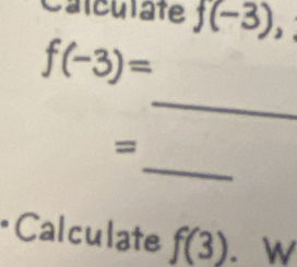 Calculate f(-3),
f(-3)=
_ 
_ 
= 
* Calculate f(3). . w