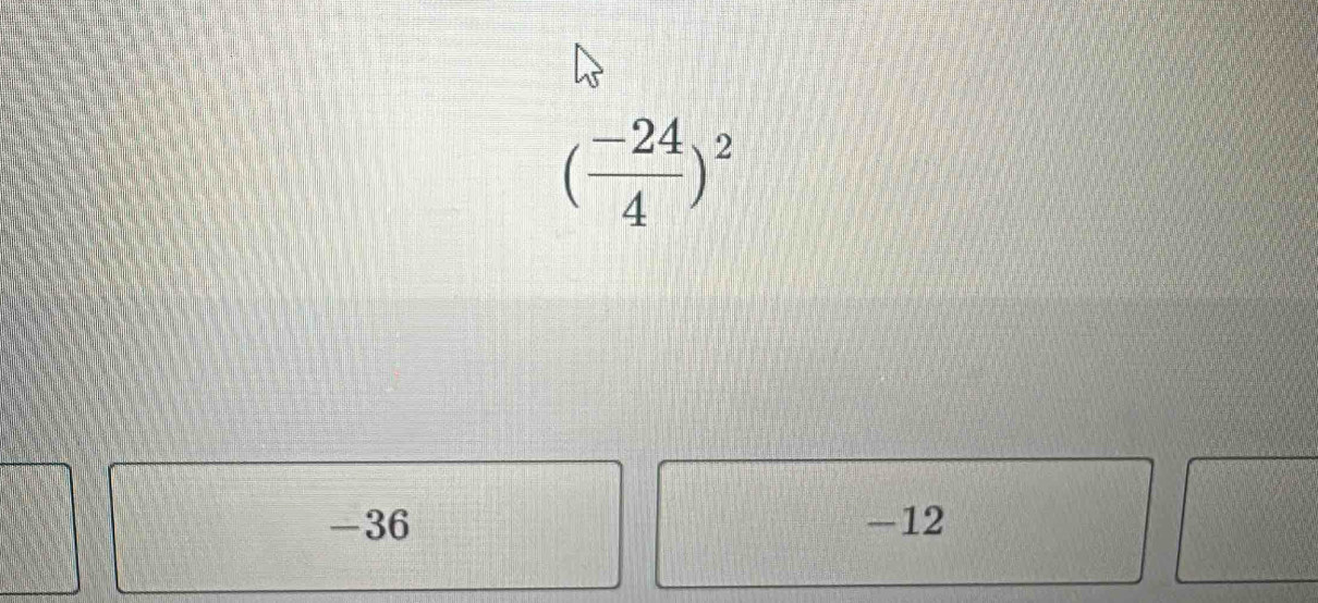 ( (-24)/4 )^2
-36 -12