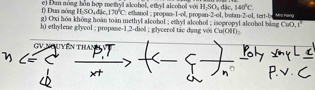 Đun nóng hỗn hợp methyl alcohol, ethyl alcohol với H_2SO_4 đặc, 140°C. 
f) Đun nóng H_2SO_4dac, 170°C : ethanol ; propan-1-ol, propan-2-ol, butan -2 -ol, tert-by Mrs Hang 
g) Oxi hóa không hoàn toàn methyl alcohol ; ethyl alcohol ; isopropyl alcohol bằng CuO, t^0
h) ethylene glycol ; propane -1, 2 -diol ; glycerol tác dụng với Cu(OH)_2. 
GV NGUYEN THAN