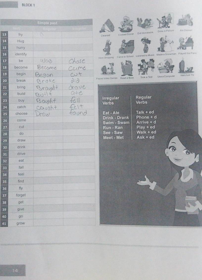 BLOCK 1 
13 
Cleaned Cooked Dinner Did Homework Drew a Picture Ate Dessort
14
15
x
16
17ent Shopping Came to School Listened to Music Made a Snowman Played the Piano
18
19
20 Video Games Read a Book Took a Test Use a Computer Watched TV
21
22
23
24
25
26
27
28
29
30
31
32
33
34
35
36
37
38
39
40
41
14